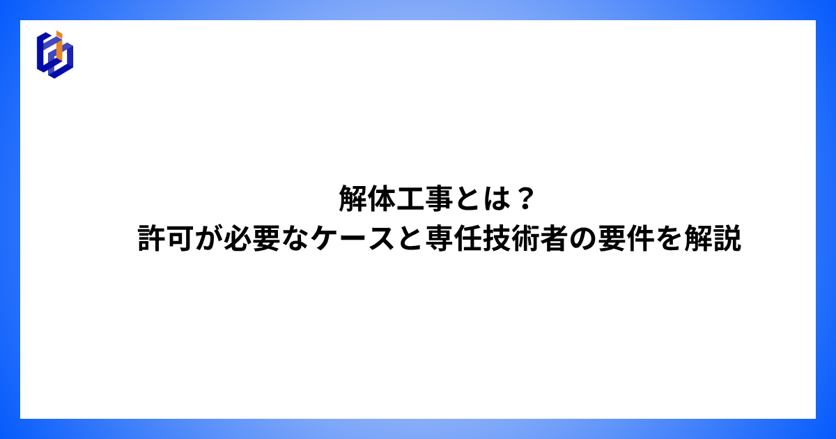 解体工事の専任技術者の要件等を解説した記事のアイキャッチ