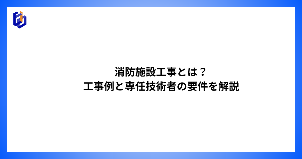 消防施設工事の工事例や専任技術者の要件について解説した記事のアイキャッチ